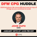 DFW CPG Huddle: B2B Solutions - Be more efficient and on-top of things as you continue to scale.