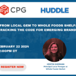 DFW CPG Huddle: From Local Gem to Whole Foods Shelf: Cracking the Code for Emerging Brands