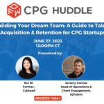 DFW CPG Huddle: Building Your Dream Team: A Guide to Talent Acquisition & Retention for CPG Startups